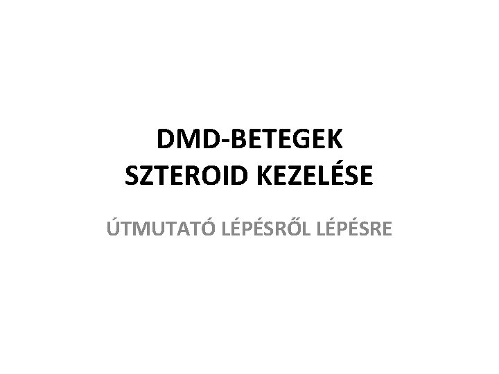 DMD-BETEGEK SZTEROID KEZELÉSE ÚTMUTATÓ LÉPÉSRŐL LÉPÉSRE 