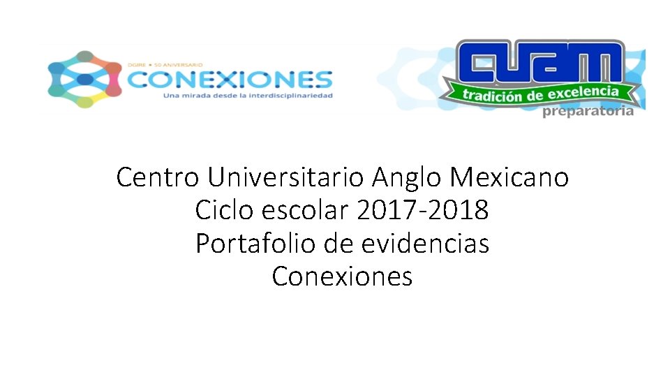 Centro Universitario Anglo Mexicano Ciclo escolar 2017 -2018 Portafolio de evidencias Conexiones 