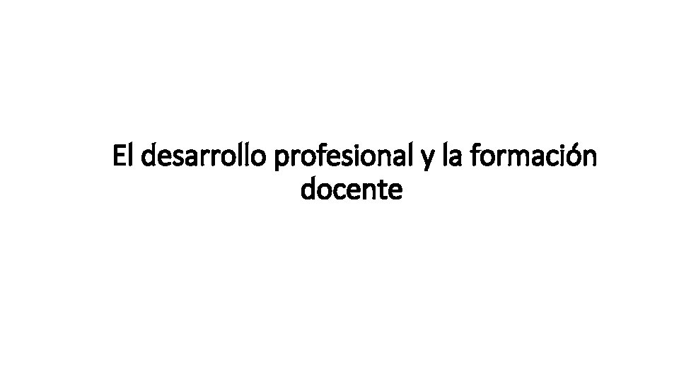 El desarrollo profesional y la formación docente 