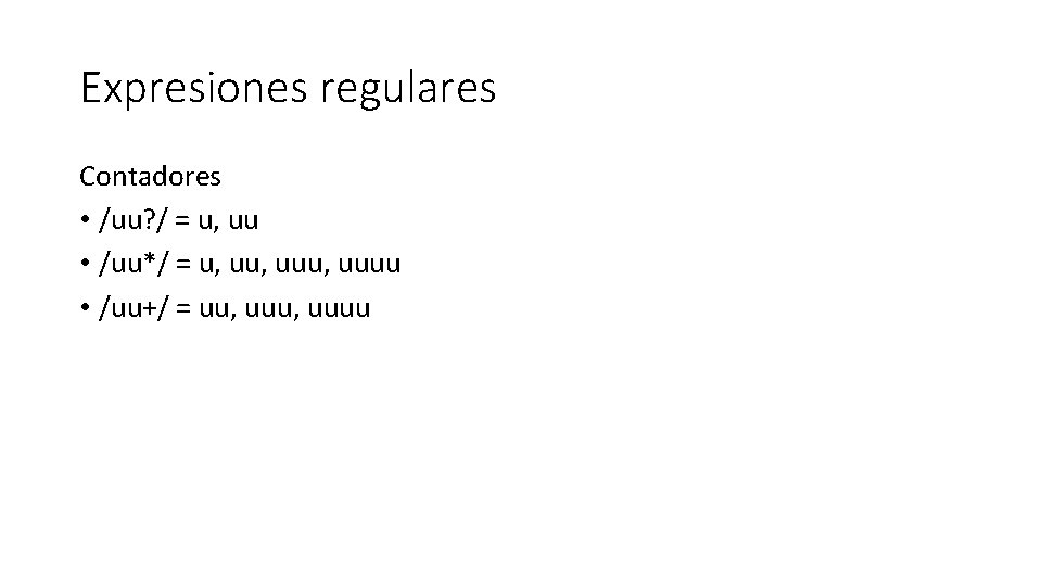 Expresiones regulares Contadores • /uu? / = u, uu • /uu*/ = u, uuu,