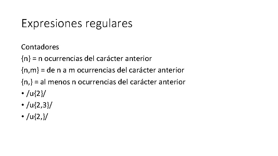 Expresiones regulares Contadores {n} = n ocurrencias del carácter anterior {n, m} = de