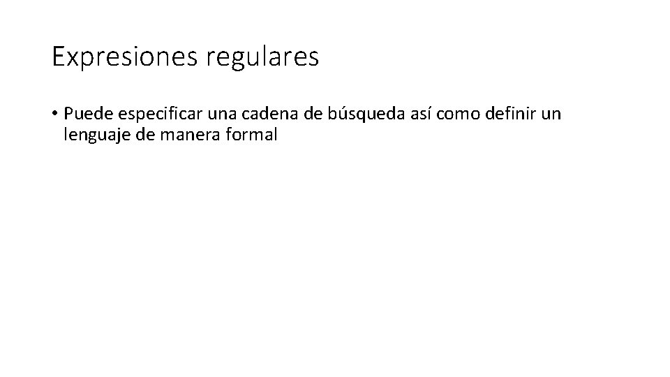 Expresiones regulares • Puede especificar una cadena de búsqueda así como definir un lenguaje