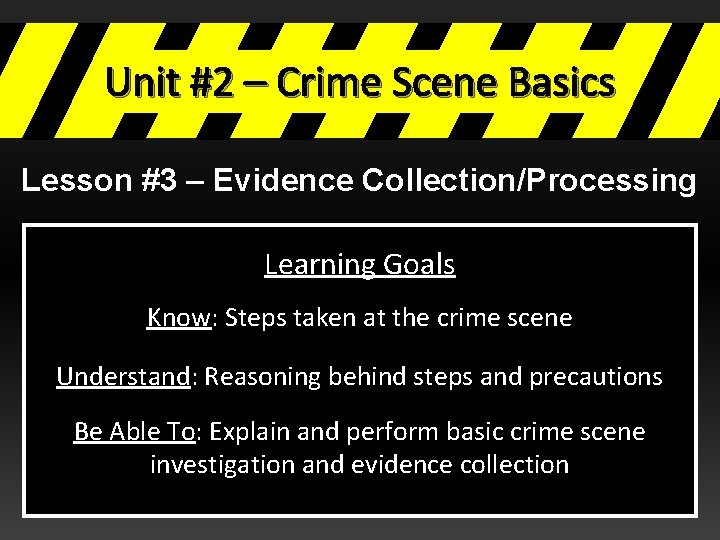Unit #2 – Crime Scene Basics Lesson #3 – Evidence Collection/Processing Learning Goals Know: