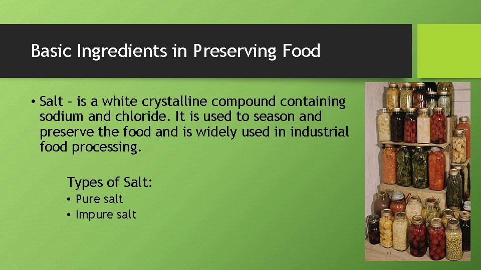 Basic Ingredients in Preserving Food • Salt – is a white crystalline compound containing