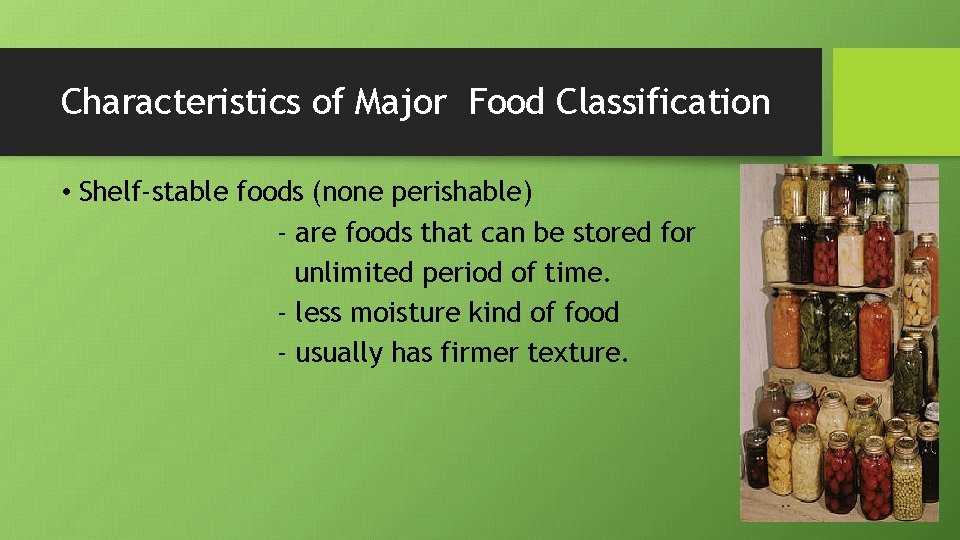 Characteristics of Major Food Classification • Shelf-stable foods (none perishable) - are foods that