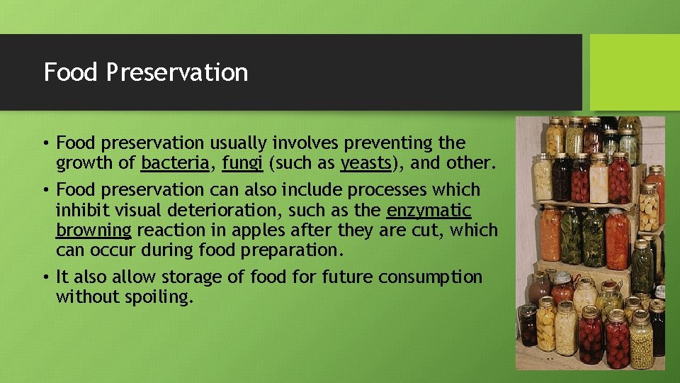 Food Preservation • Food preservation usually involves preventing the growth of bacteria, fungi (such