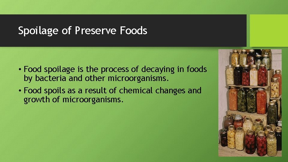 Spoilage of Preserve Foods • Food spoilage is the process of decaying in foods