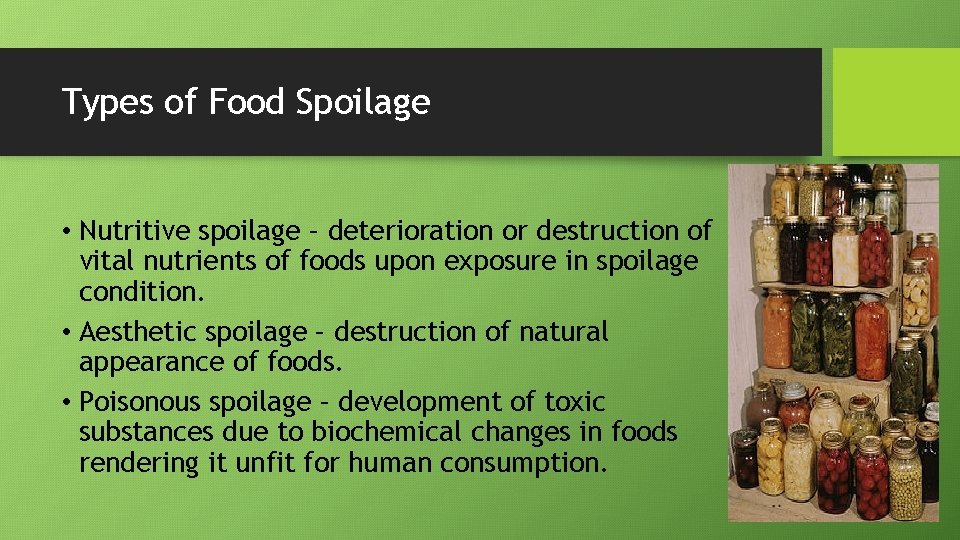 Types of Food Spoilage • Nutritive spoilage – deterioration or destruction of vital nutrients