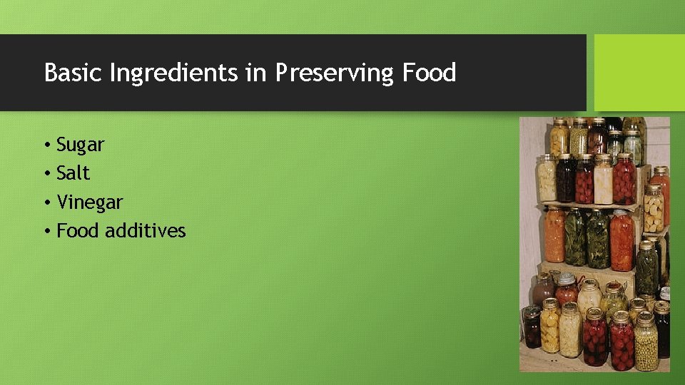 Basic Ingredients in Preserving Food • Sugar • Salt • Vinegar • Food additives