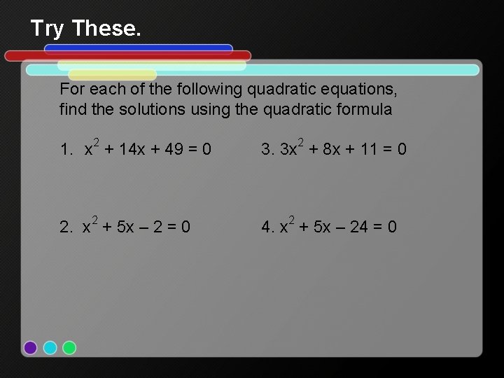 Try These. For each of the following quadratic equations, find the solutions using the