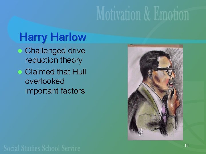 Harry Harlow Challenged drive reduction theory l Claimed that Hull overlooked important factors l