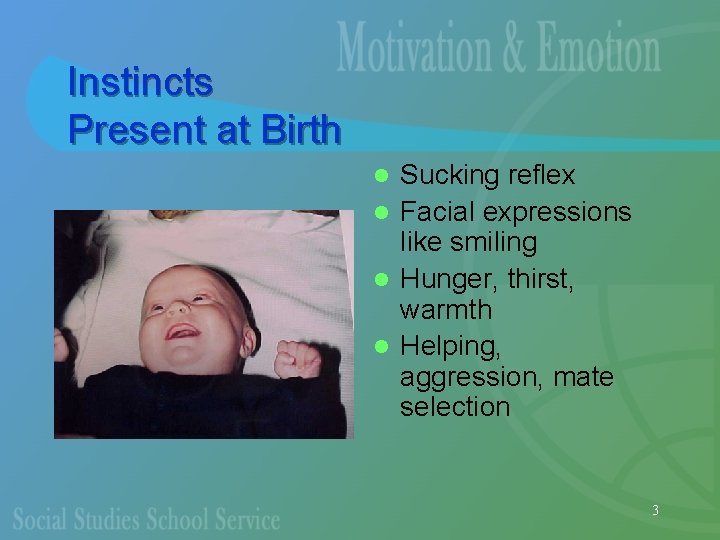 Instincts Present at Birth Sucking reflex l Facial expressions like smiling l Hunger, thirst,