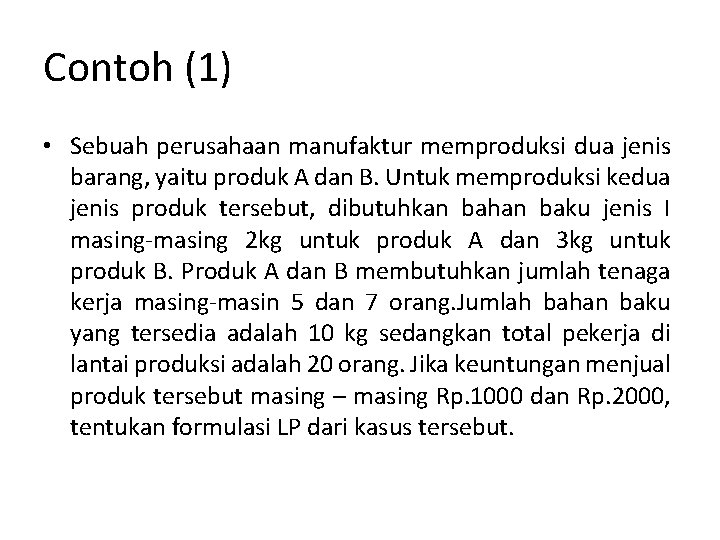 Contoh (1) • Sebuah perusahaan manufaktur memproduksi dua jenis barang, yaitu produk A dan