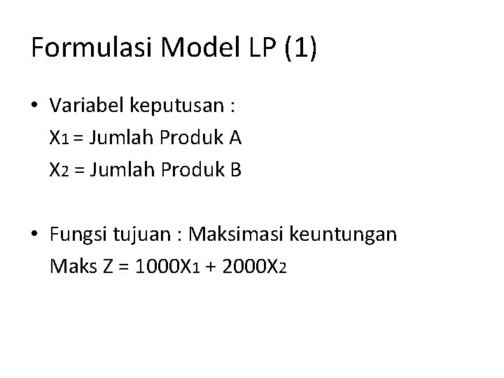 Formulasi Model LP (1) • Variabel keputusan : X 1 = Jumlah Produk A