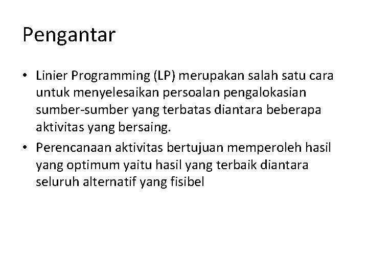 Pengantar • Linier Programming (LP) merupakan salah satu cara untuk menyelesaikan persoalan pengalokasian sumber-sumber