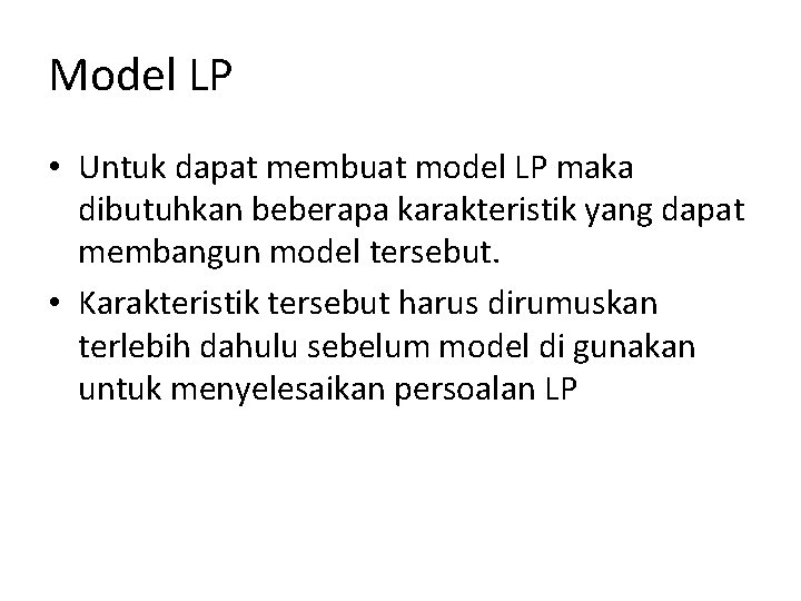 Model LP • Untuk dapat membuat model LP maka dibutuhkan beberapa karakteristik yang dapat