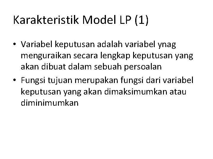 Karakteristik Model LP (1) • Variabel keputusan adalah variabel ynag menguraikan secara lengkap keputusan
