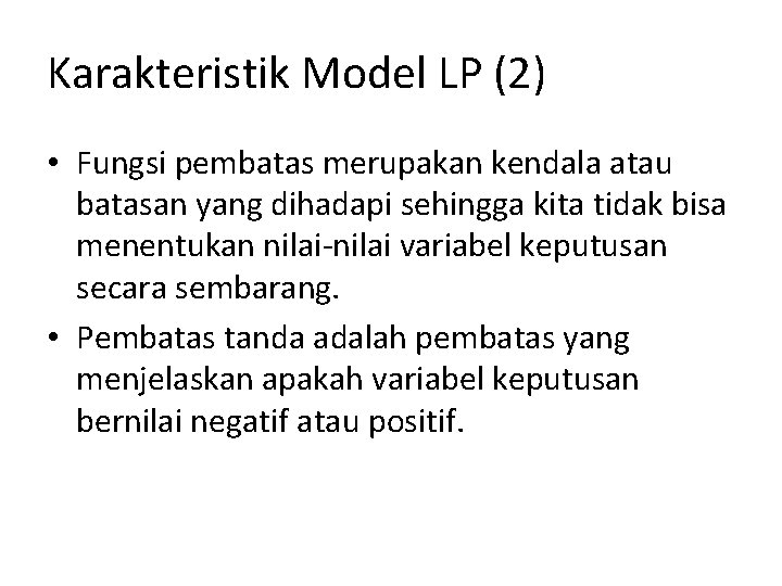 Karakteristik Model LP (2) • Fungsi pembatas merupakan kendala atau batasan yang dihadapi sehingga