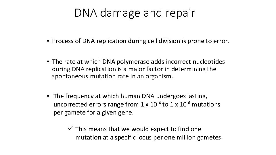 DNA damage and repair • Process of DNA replication during cell division is prone