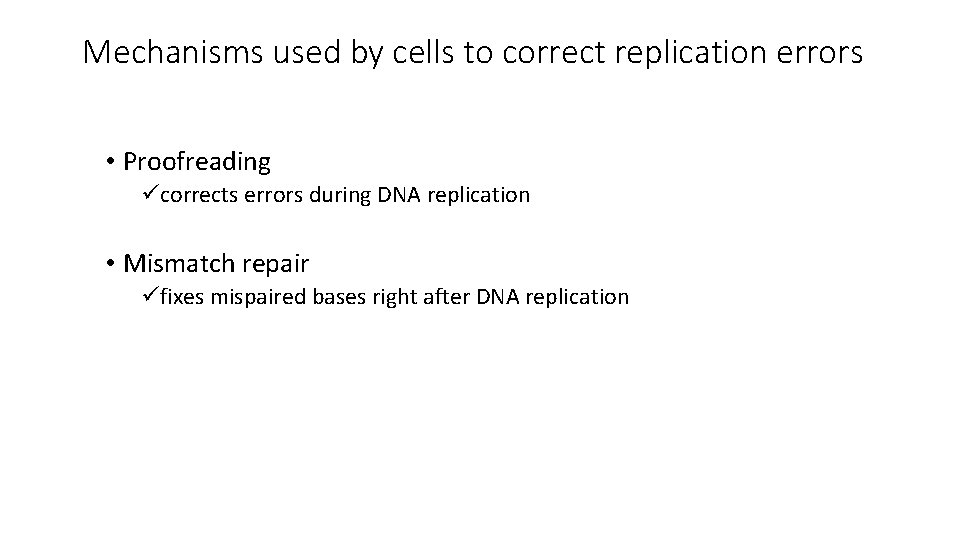 Mechanisms used by cells to correct replication errors • Proofreading ücorrects errors during DNA