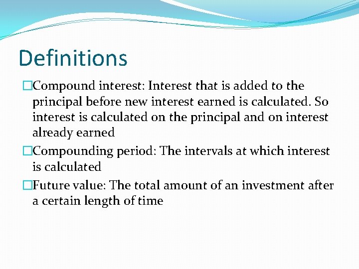 Definitions �Compound interest: Interest that is added to the principal before new interest earned