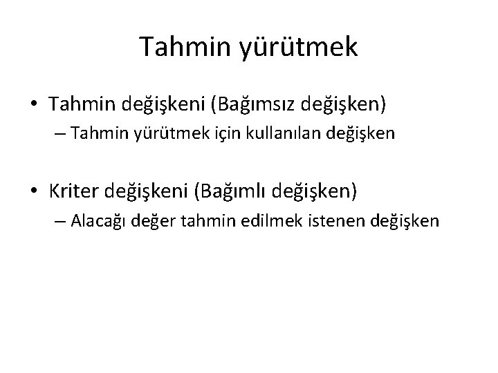 Tahmin yürütmek • Tahmin değişkeni (Bağımsız değişken) – Tahmin yürütmek için kullanılan değişken •