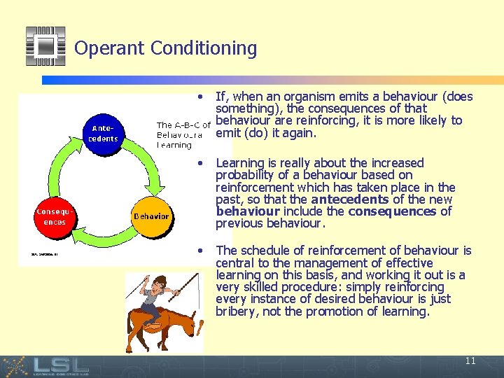 Operant Conditioning • If, when an organism emits a behaviour (does something), the consequences
