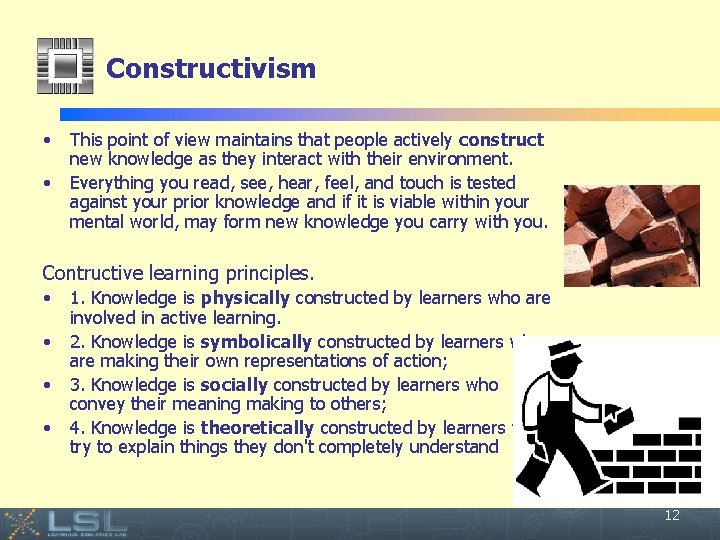 Constructivism • • This point of view maintains that people actively construct new knowledge