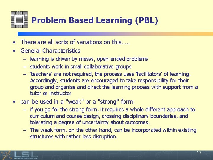 Problem Based Learning (PBL) • There all sorts of variations on this…. . •