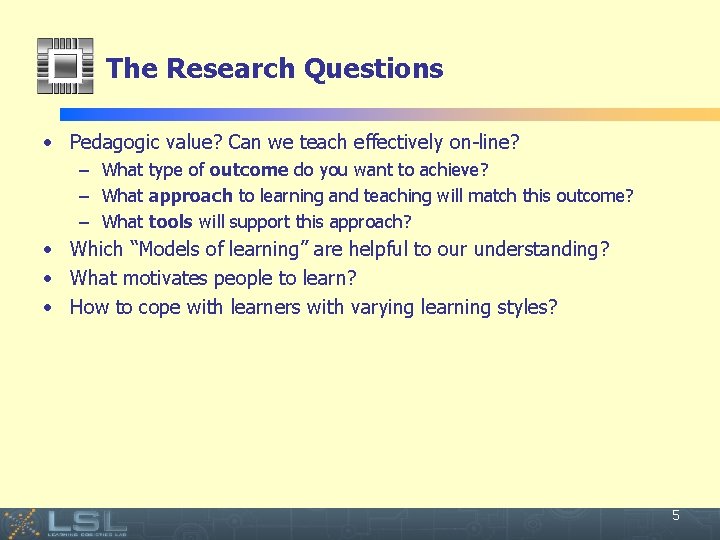 The Research Questions • Pedagogic value? Can we teach effectively on-line? – What type