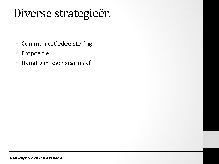 Diverse strategieën • Communicatiedoelstelling • Propositie • Hangt van levenscyclus af Marketingcommunicatiestrategie 
