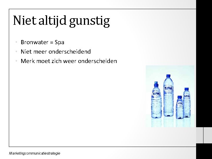 Niet altijd gunstig • Bronwater = Spa • Niet meer onderscheidend • Merk moet