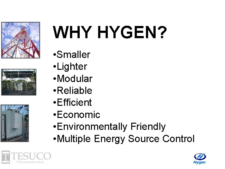 WHY HYGEN? • Smaller • Lighter • Modular • Reliable • Efficient • Economic