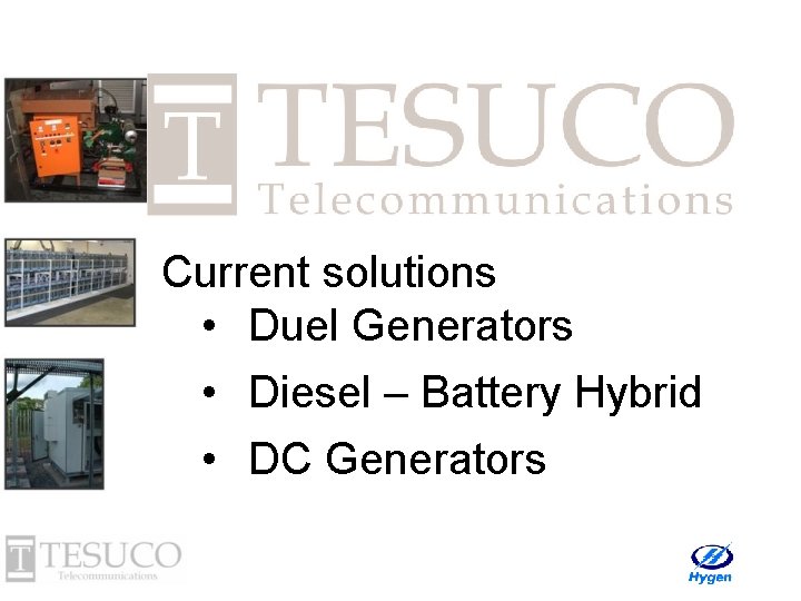 Current solutions • Duel Generators • Diesel – Battery Hybrid • DC Generators 