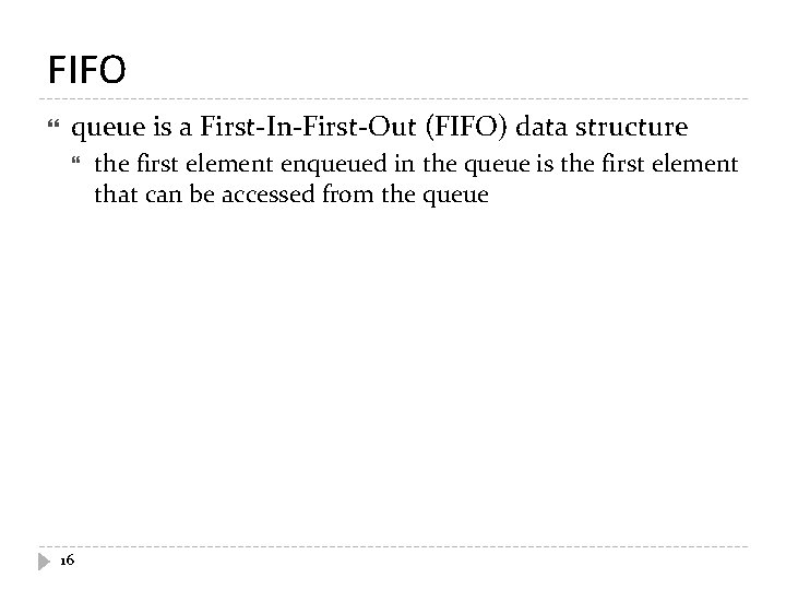 FIFO queue is a First-In-First-Out (FIFO) data structure 16 the first element enqueued in