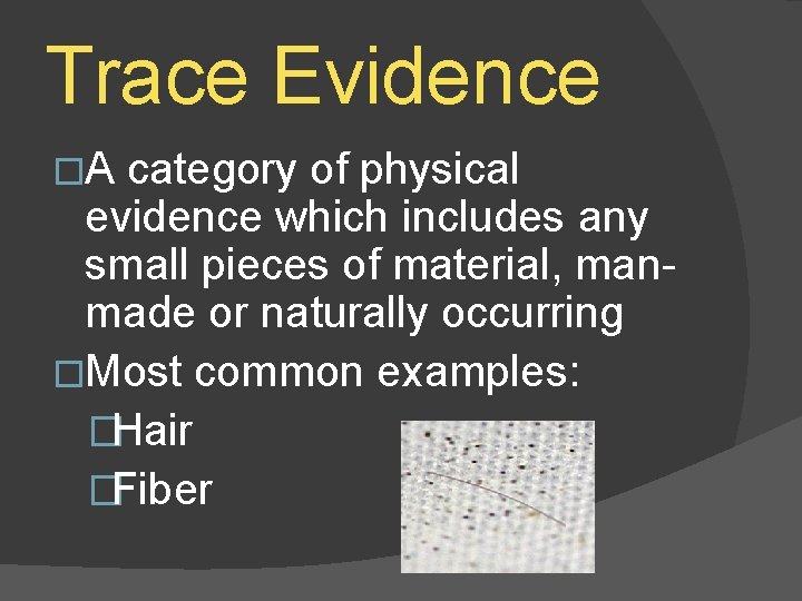 Trace Evidence �A category of physical evidence which includes any small pieces of material,