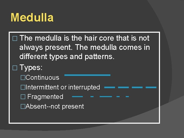 Medulla � The medulla is the hair core that is not always present. The