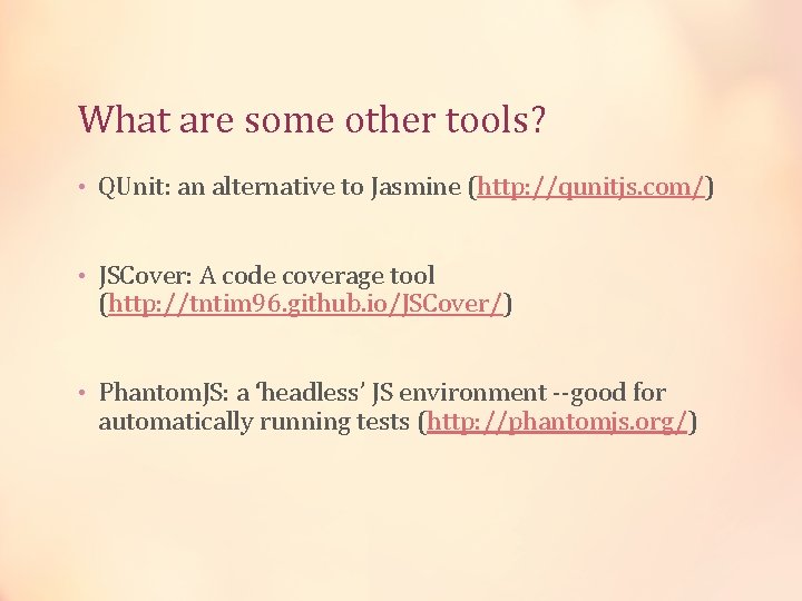 What are some other tools? • QUnit: an alternative to Jasmine (http: //qunitjs. com/)