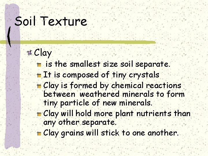 Soil Texture Clay is the smallest size soil separate. It is composed of tiny