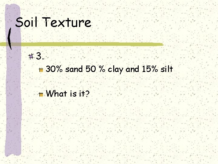 Soil Texture 3. 30% sand 50 % clay and 15% silt What is it?