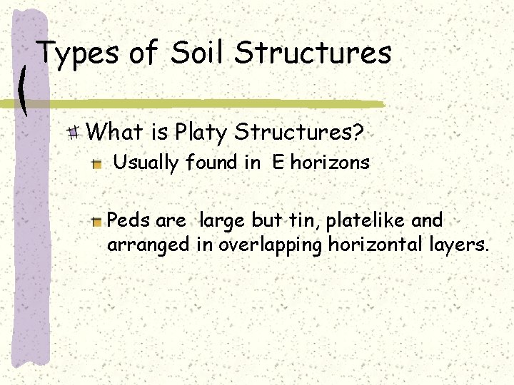 Types of Soil Structures What is Platy Structures? Usually found in E horizons Peds