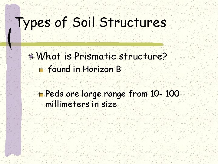 Types of Soil Structures What is Prismatic structure? found in Horizon B Peds are