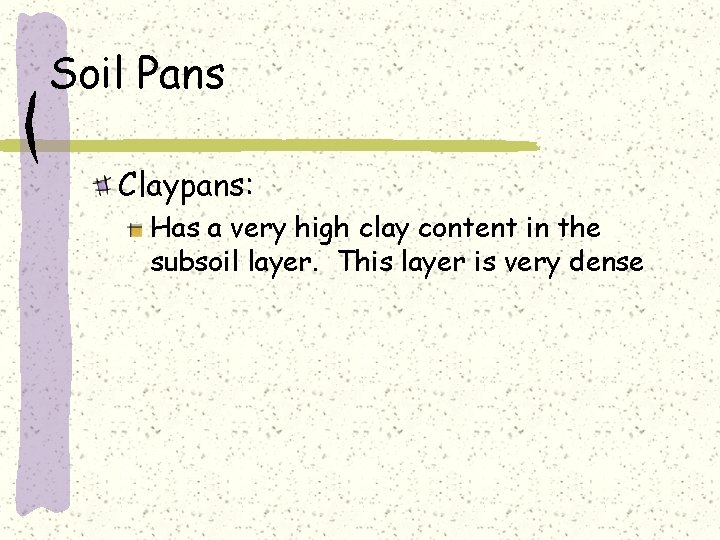 Soil Pans Claypans: Has a very high clay content in the subsoil layer. This