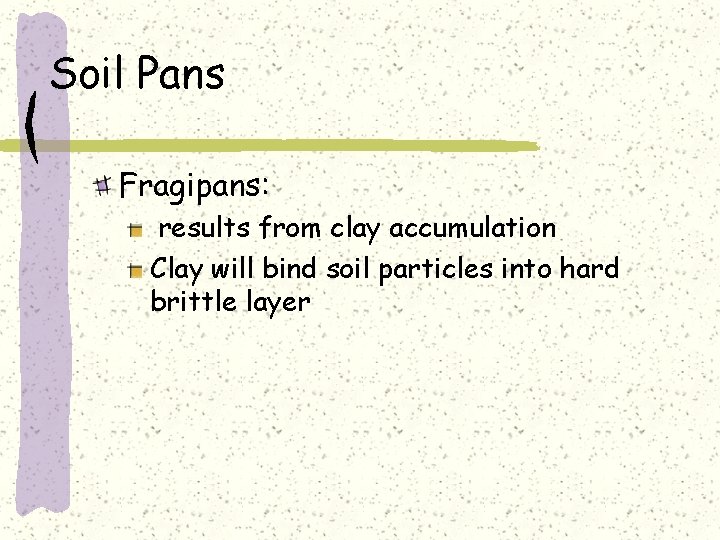 Soil Pans Fragipans: results from clay accumulation Clay will bind soil particles into hard