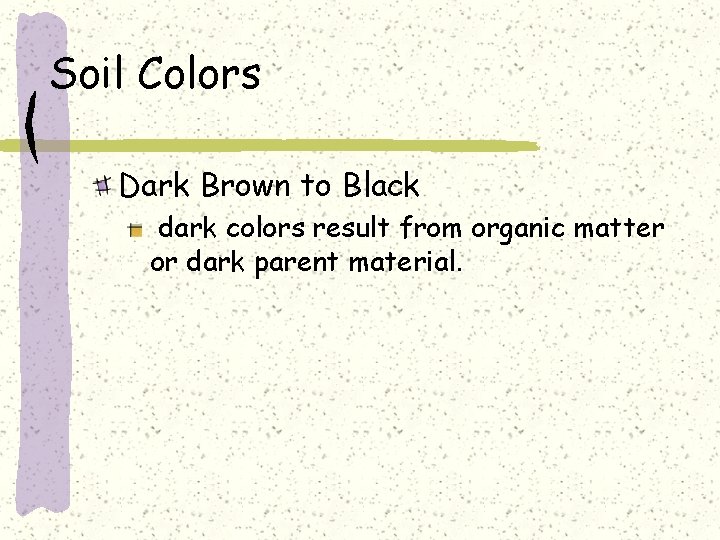 Soil Colors Dark Brown to Black dark colors result from organic matter or dark