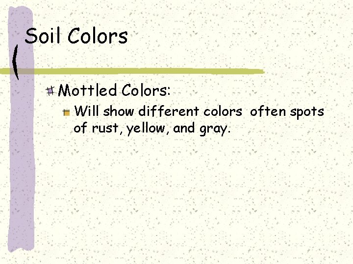 Soil Colors Mottled Colors: Will show different colors often spots of rust, yellow, and