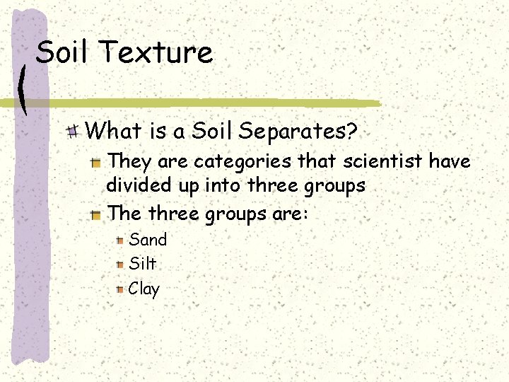 Soil Texture What is a Soil Separates? They are categories that scientist have divided