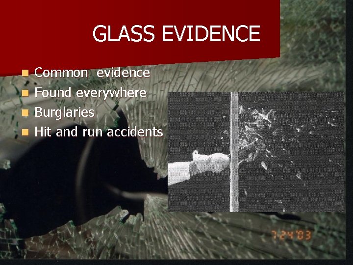 GLASS EVIDENCE Common evidence n Found everywhere n Burglaries n Hit and run accidents