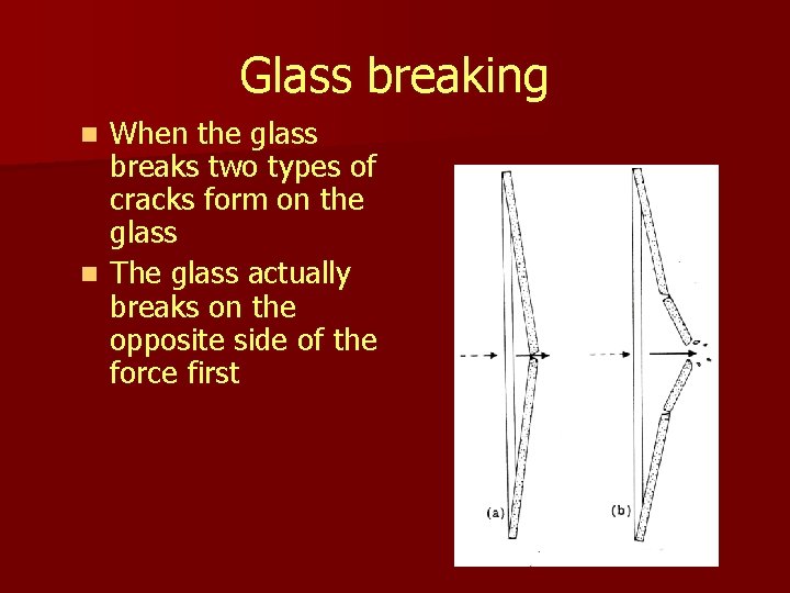 Glass breaking When the glass breaks two types of cracks form on the glass