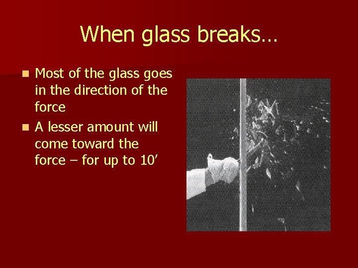 When glass breaks… Most of the glass goes in the direction of the force
